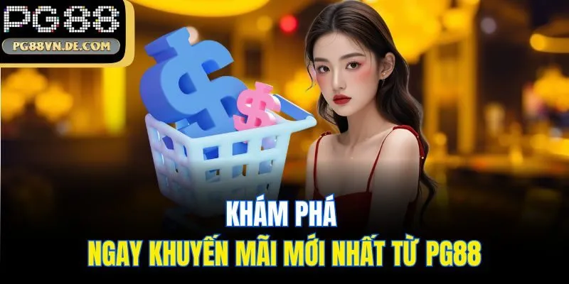 Khám phá ngay khuyến mãi mới nhất từ PG88