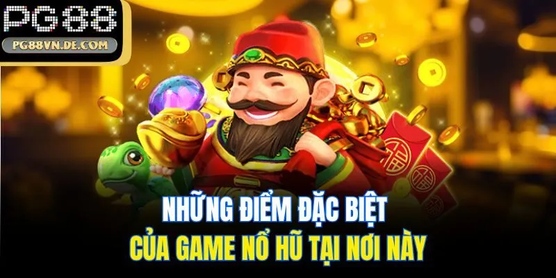 Những điểm đặc biệt của game nổ hũ tại nơi này